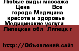 Любые виды массажа. › Цена ­ 1 000 - Все города Медицина, красота и здоровье » Медицинские услуги   . Липецкая обл.,Липецк г.